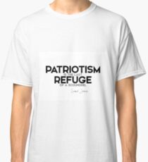 patriotism is the last refuge of a scoundrel - samuel johnson Classic T-Shirt
