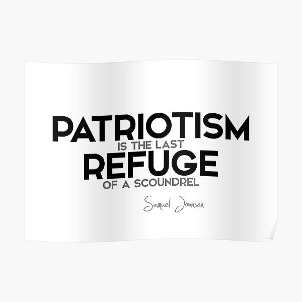 patriotism is the last refuge of a scoundrel - samuel johnson Poster