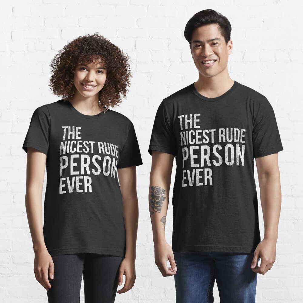 Nicest Rude Person Funny Quote T-shirt Nicest Rude Person Funny Quote T-shirt