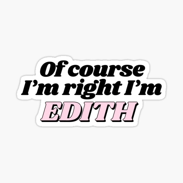 Of Course I'm Right I'm Edith Funny Personalized Sticker
