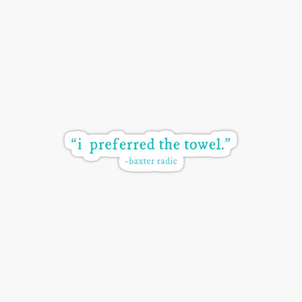 Item preview, "I  preferred the towel" - Baxter Radic designed and sold by Potatoe Potatoe.