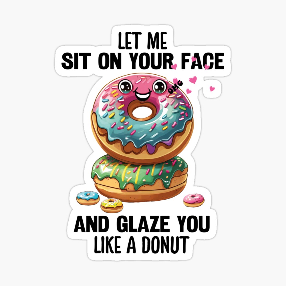 Let Me Sit On Your Face And Glaze You Like A Donut