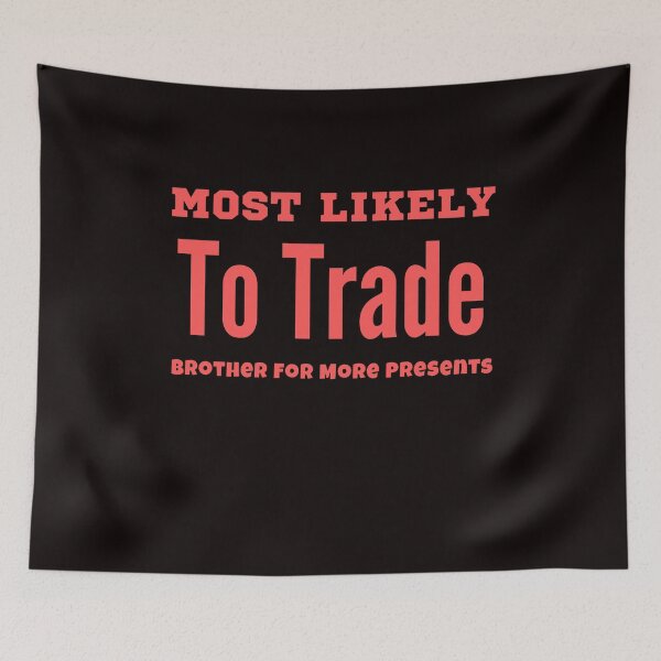 Item preview, Most Likely To Trade brother For More Presents designed and sold by rawaart1.