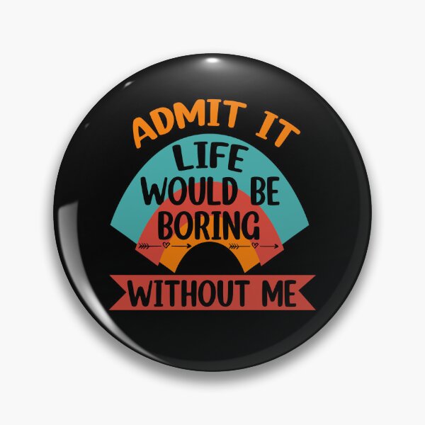 Item preview, Admit It Life Would Be Boring Without me  designed and sold by Rami Khalifah.