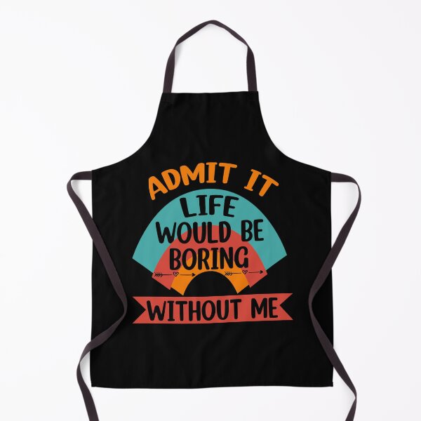Item preview, Admit It Life Would Be Boring Without me  designed and sold by Rami Khalifah.