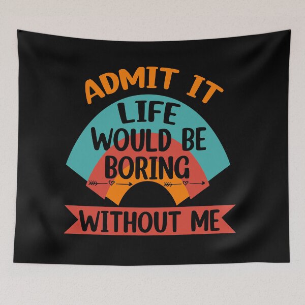 Item preview, Admit It Life Would Be Boring Without me  designed and sold by Rami Khalifah.