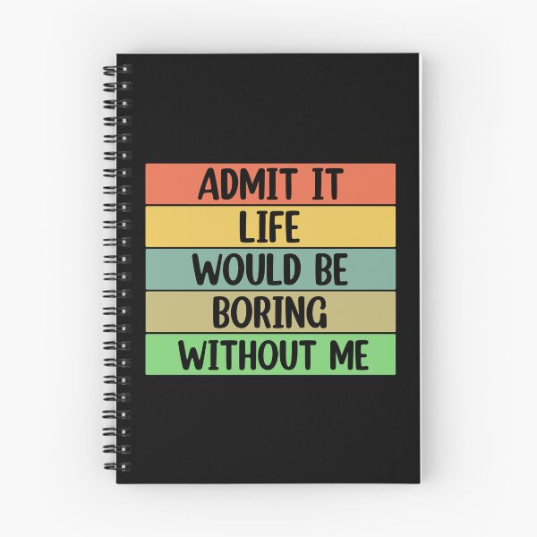 Item preview, Admit It Life Would Be Boring Without me  designed and sold by Rami Khalifah.