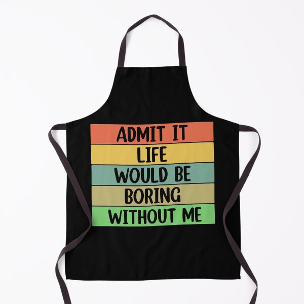 Item preview, Admit It Life Would Be Boring Without me  designed and sold by Rami Khalifah.