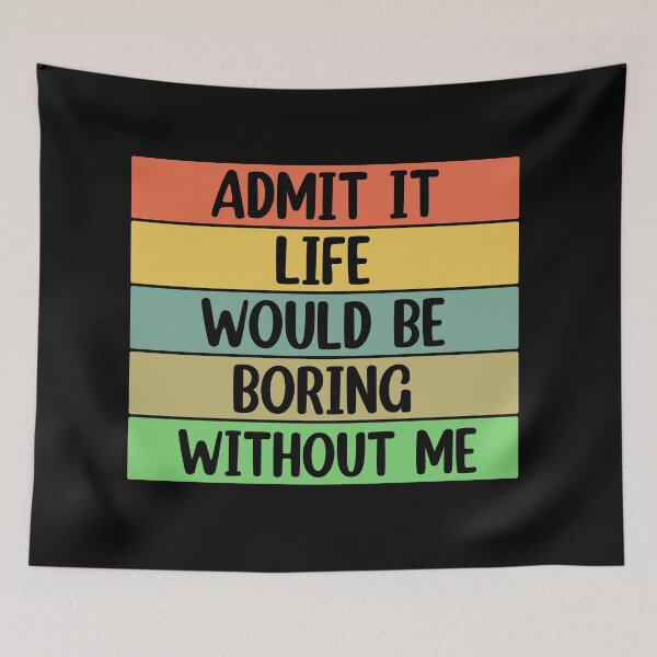 Item preview, Admit It Life Would Be Boring Without me  designed and sold by Rami Khalifah.