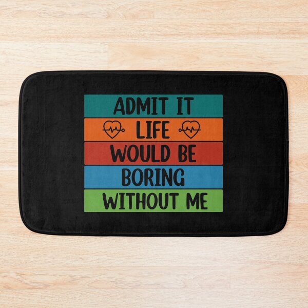 Item preview, Admit It Life Would Be Boring Without me  designed and sold by Rami Khalifah.