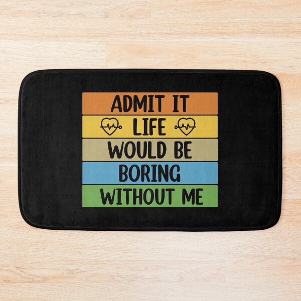 Item preview, Admit It Life Would Be Boring Without me  designed and sold by Rami Khalifah.