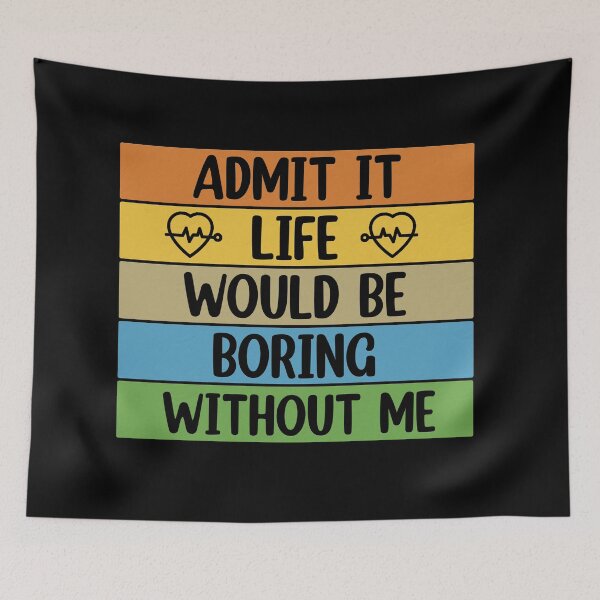 Item preview, Admit It Life Would Be Boring Without me  designed and sold by Rami Khalifah.