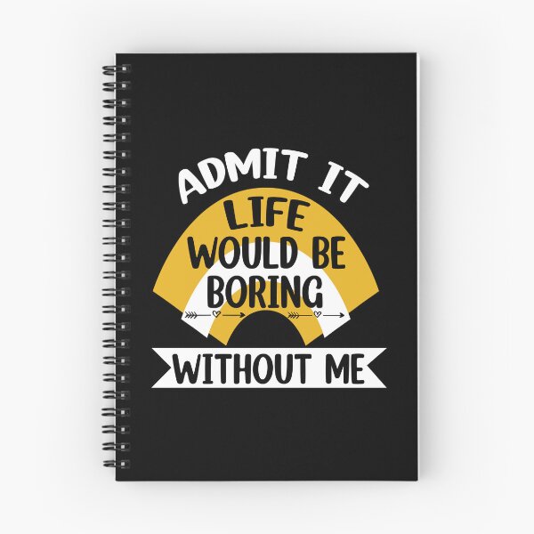 Item preview, Admit It Life Would Be Boring Without me  designed and sold by Rami Khalifah.