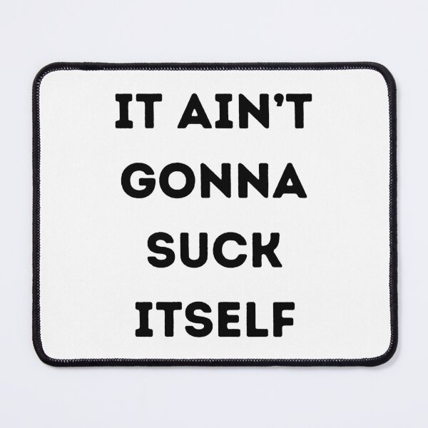 Item preview, It Ain't Gonna Suck Itself designed and sold by KinkShoppe.