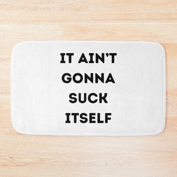 Item preview, It Ain't Gonna Suck Itself designed and sold by KinkShoppe.