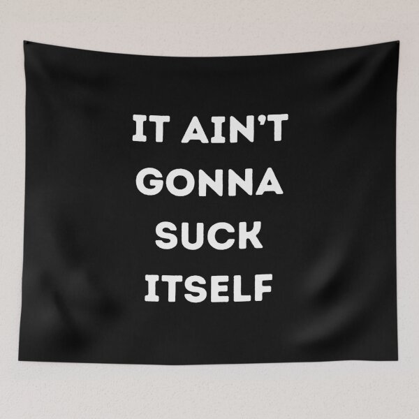 Item preview, It Ain't Gonna Suck Itself designed and sold by KinkShoppe.