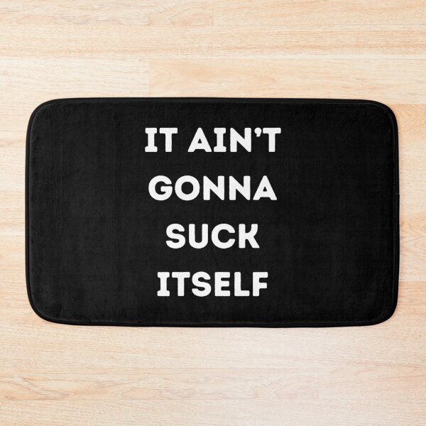 Item preview, It Ain't Gonna Suck Itself designed and sold by KinkShoppe.