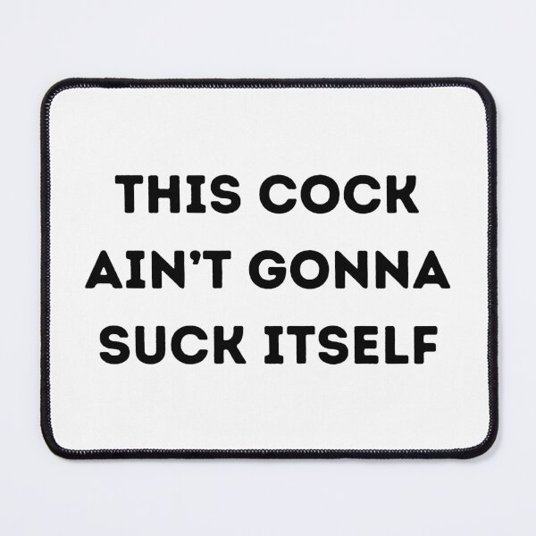 Item preview, This Cock Ain't Gonna Suck Itself designed and sold by KinkShoppe.