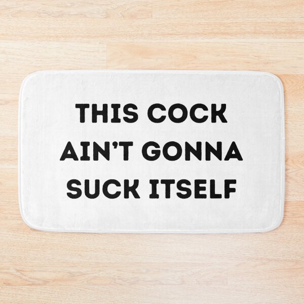 Item preview, This Cock Ain't Gonna Suck Itself designed and sold by KinkShoppe.