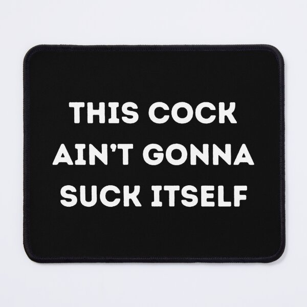 Item preview, This Cock Ain't Gonna Suck Itself designed and sold by KinkShoppe.