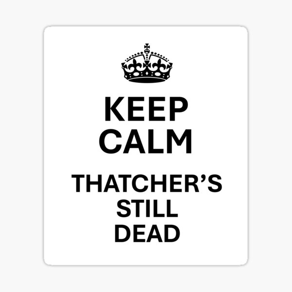 Vista previa del artículo con la obra «Mantenga la calma: Thatcher todavía está muerta», diseñado y vendido por Sleeshirts.
