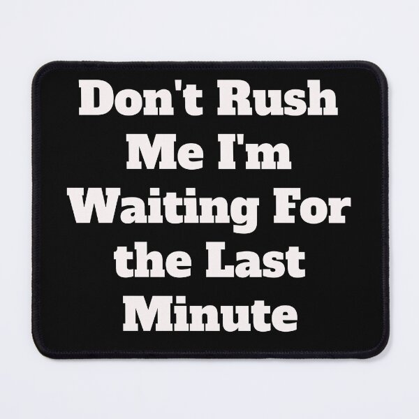 Item preview, Don't Rush Me I'm Waiting For the Last Minute, For The Last Minute, Funny Women designed and sold by Zohaa45.