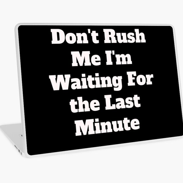 Item preview, Don't Rush Me I'm Waiting For the Last Minute, For The Last Minute, Funny Women  designed and sold by Zohaa45.
