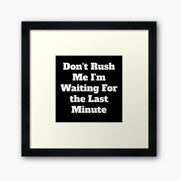 Item preview, Don't Rush Me I'm Waiting For the Last Minute, For The Last Minute, Funny Women  designed and sold by Zohaa45.
