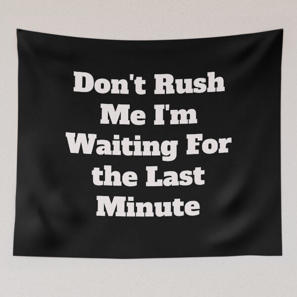 Item preview, Don't Rush Me I'm Waiting For the Last Minute, For The Last Minute, Funny Women  designed and sold by Zohaa45.