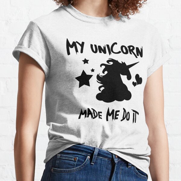 my unicorn made me do it t shirt