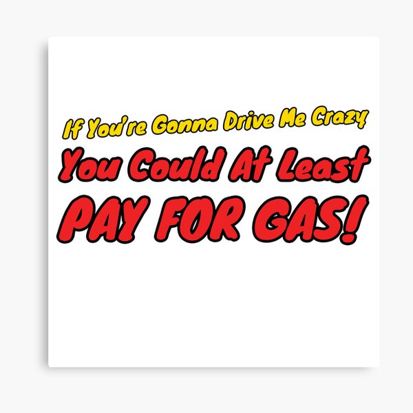 If You're Gonna Drive Me Crazy... Canvas Print