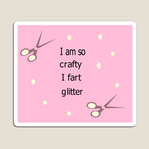 I am so crafty I fart glitter Magnet