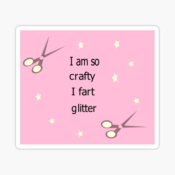 I am so crafty I fart glitter Sticker