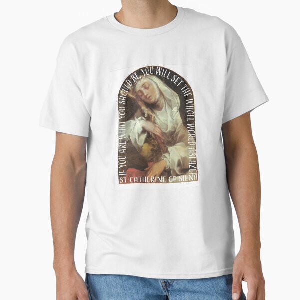 Saint Catherine of Siena, Catholic quote| If you are what you should be you will set the world on fire. Classic T-Shirt