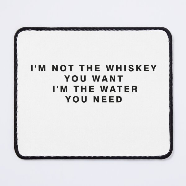 Item preview, I'M NOT THE WHISKEY YOU WANT I'M THE WATER YOU NEED designed and sold by iHussam.