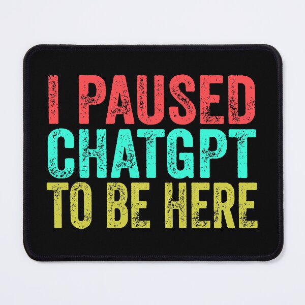 Item preview, I Paused ChatGPT to Be Here Funny designed and sold by HappyArts90.