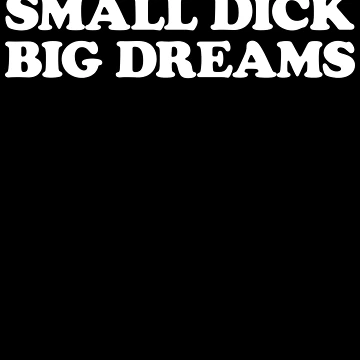 Imagen de la obra Small Dick Big Dreams Funny Men's Gag Gift Gear de DynamicDesign