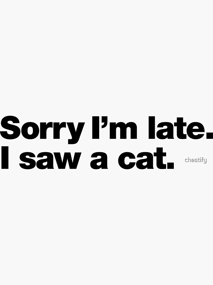 Thumbnail 3 of 3, Sticker, Sorry I'm late. I saw a cat. designed and sold by chestify.
