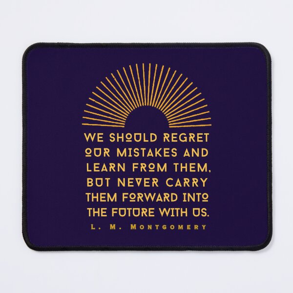 Item preview, L. M Montgomery quote: We should regret our mistakes and learn from them, but never carry them forward into the future with us. designed and sold by artbleed.