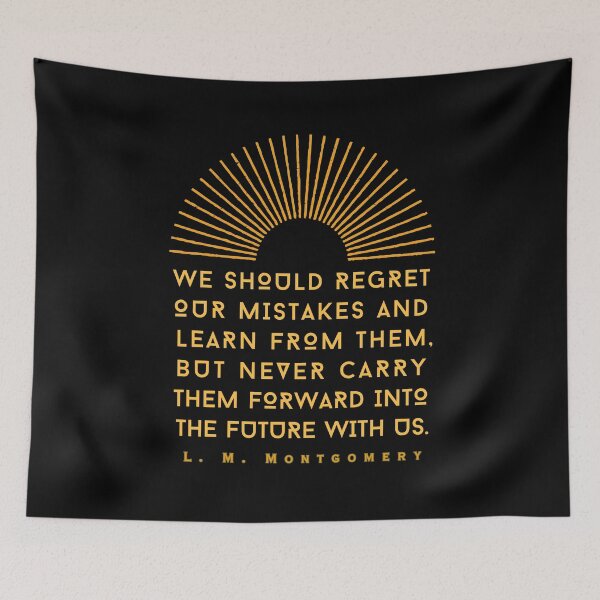Item preview, L. M Montgomery quote: We should regret our mistakes and learn from them, but never carry them forward into the future with us. designed and sold by artbleed.