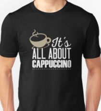 It's All About Cappuccino Unisex T-Shirt