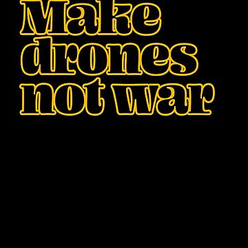 Artwork thumbnail, Drone: Make Drones, Not War by Teesamust
