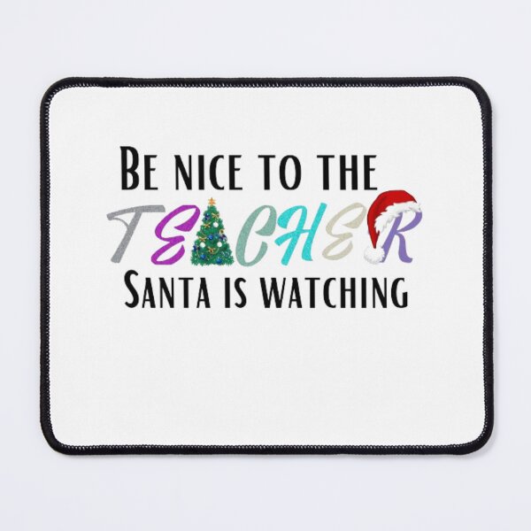 Item preview, BE NICE TO THE TEACHER SANTA IS WATCHING designed and sold by kozlebozle007.