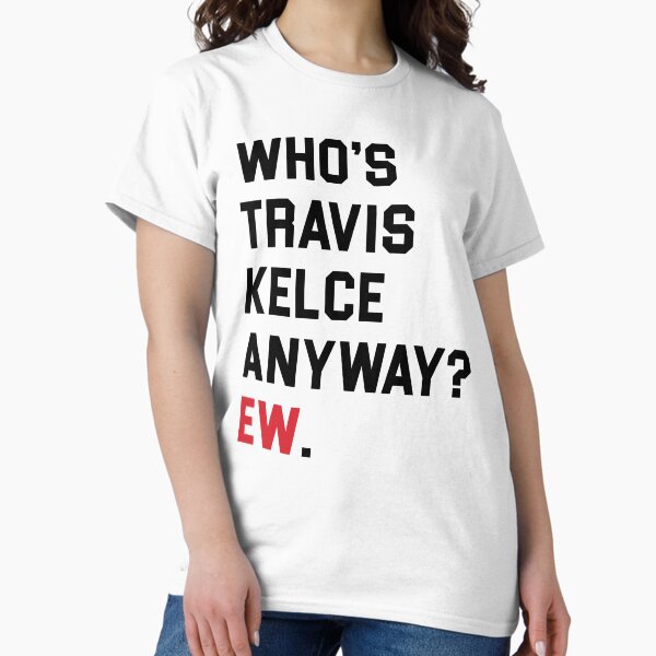 Item preview, WHO'S TRAVIS KELCE ANYWAY? EW. designed and sold by damgoodgame.