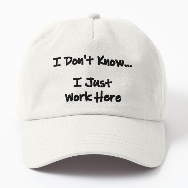 I Don't Know, I Just Work Here Hat
