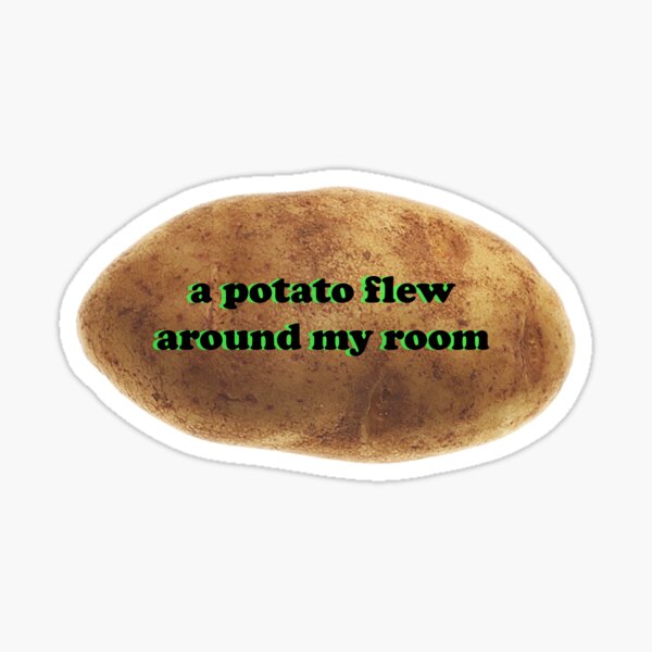 A Potato Flew Around My Room Sticker
