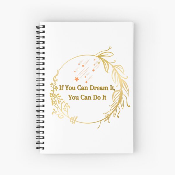 If You Can Dream It. You Can Do It. Spiral Notebook