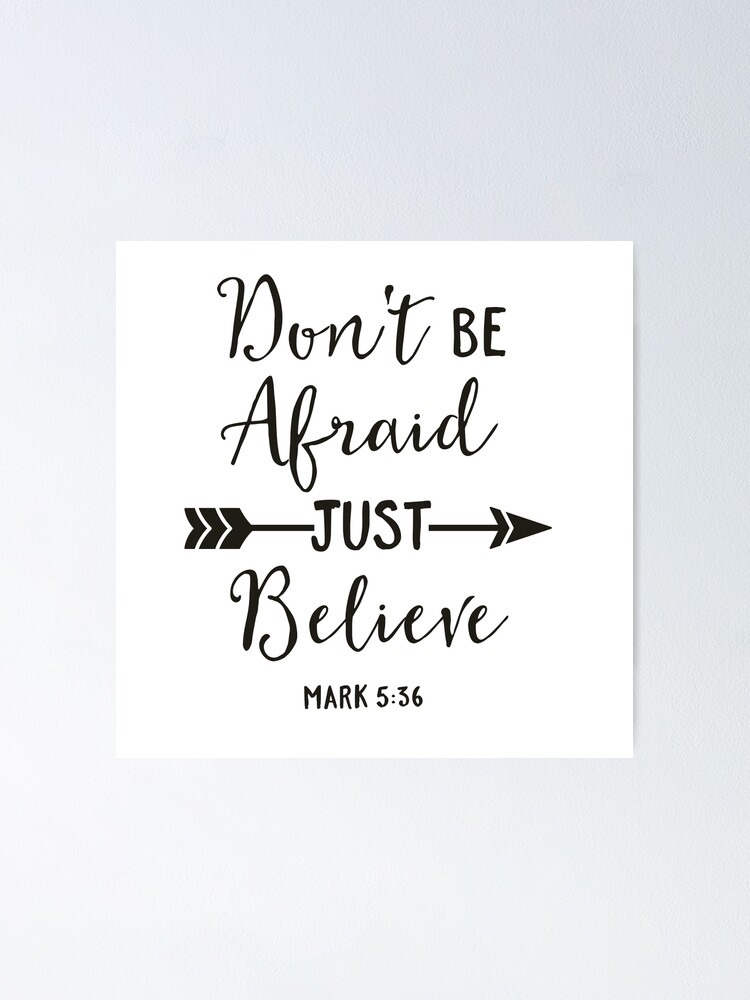 Don T Be Afraid Just Believe Mark 5 36 Christian Gift Poster By Sacredoriginals Redbubble
