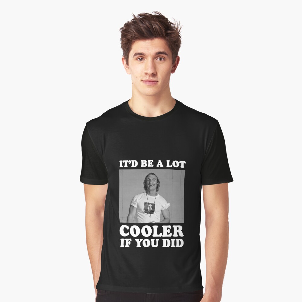 It'd Be A Lot Cooler If You Did Shirt Dazed and Confused Movie Quote Men  and Women T-shirt -  Canada