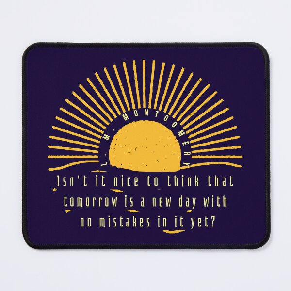 Item preview, L. M Montgomery quote: Isn't it nice to think that tomorrow is a new day with no mistakes in it yet? designed and sold by artbleed.